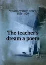 The teacher.s dream a poem - William Henry Venable