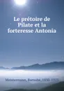 Le pretoire de Pilate et la forteresse Antonia - Barnabé Meistermann