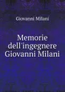 Memorie dell.ingegnere Giovanni Milani - Giovanni Milani