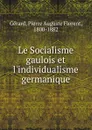 Le Socialisme gaulois et l.individualisme germanique - Pierre Auguste Florent Gérard