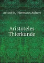 Aristoteles Thierkunde - Hermann Aubert Aristotle