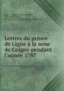 Lettres du prince de Ligne a la mise de Coigny pendant l.annee 1787 - Charles Joseph Ligne