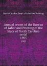 Annual report of the Bureau of Labor and Printing of the State of North Carolina serial. 1905 - North Carolina. Dept. of Labor and Printing