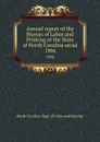 Annual report of the Bureau of Labor and Printing of the State of North Carolina serial. 1906 - North Carolina. Dept. of Labor and Printing