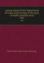 Annual report of the Department of Labor and Printing of the State of North Carolina serial. 1907 - North Carolina. Dept. of Labor and Printing