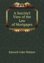 A Succinct View of the Law of Mortgages - Edward Coke Wilmot