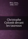 Christophe Colomb devant les taureaux - Léon Bloy