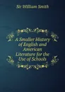 A Smaller History of English and American Literature for the Use of Schools - Smith William