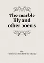 The marble lily and other poems - Florence D. West