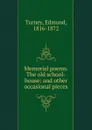 Memorial poems. The old school-house: and other occasional pieces - Edmund Turney
