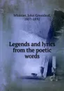 Legends and lyrics from the poetic words - John Greenleaf Whittier