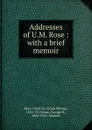 Addresses of U.M. Rose : with a brief memoir - Uriah Milton Rose