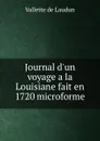 Journal d.un voyage a la Louisiane fait en 1720 microforme - Vallette de Laudun