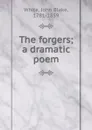 The forgers; a dramatic poem - John Blake White