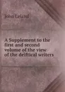 A Supplement to the first and second volume of the view of the deiftical writers - John Leland