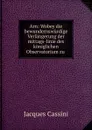 Arn: Wobey die bewundernswurdige Verlangerung der mittags-linie des koniglichen Observatorium zu . - Jacques Cassini