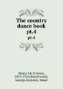 The country dance book. pt.4 - Cecil James Sharp