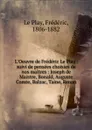 L.Oeuvre de Frederic Le Play : suivi de pensees choisies de nos maitres : Joseph de Maistre, Bonald, Auguste Comte, Balzac, Taine, Renan - Frédéric le Play