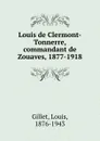 Louis de Clermont-Tonnerre, commandant de Zouaves, 1877-1918 - Louis Gillet