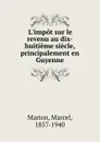 L.impot sur le revenu au dix-huitieme siecle, principalement en Guyenne - Marcel Marion