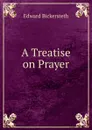 A Treatise on Prayer - Edward Bickersteth