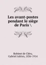 Les avant-postes pendant le siege de Paris . - Robinet de Cléry