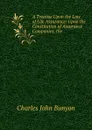 A Treatise Upon the Law of Life Assurance: Upon the Constitution of Assurance Companies, the . - Charles John Bunyon