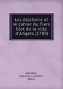 Les elections et le cahier du Tiers Etat de la ville d.Angers (1789) - François Constant Uzureau