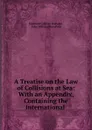 A Treatise on the Law of Collisions at Sea: With an Appendix, Containing the International . - Reginald Godfrey Marsden