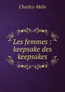 Les femmes : keepsake des keepsakes - Charles-Malo