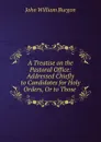 A Treatise on the Pastoral Office: Addressed Chiefly to Candidates for Holy Orders, Or to Those . - John William Burgon