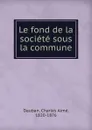 Le fond de la societe sous la commune - Charles Aimé Dauban