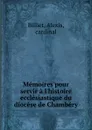 Memoires pour servir a l.histoire ecclesiastique du diocese de Chambery - Alexis Billiet