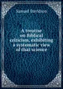 A treatise on Biblical criticism, exhibiting a systematic view of that science - Samuel Davidson