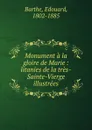 Monument a la gloire de Marie : litanies de la tres-Sainte-Vierge illustrees - Edouard Barthe