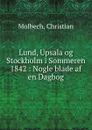 Lund, Upsala og Stockholm i Sommeren 1842 : Nogle blade af en Dagbog - Christian Molbech