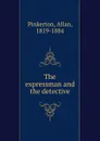 The expressman and the detective - Allan Pinkerton