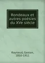 Rondeaux et autres poesies du XVe siecle - Gaston Raynaud