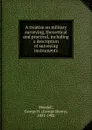 A treatise on military surveying, theoretical and practical, including a description of surveying instruments - George Henry Mendell