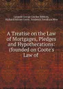 A Treatise on the Law of Mortgages, Pledges and Hypothecations: (founded on Coote.s Law of . - Leopold George Gordon Robbins