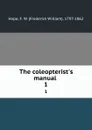 The coleopterist.s manual . 1 - Frederick William Hope