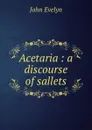 Acetaria : a discourse of sallets - Evelyn John