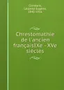 Chrestomathie de l.ancien francaisIXe - XVe siecles - Léopold Eugène Constans
