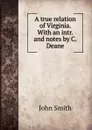 A true relation of Virginia. With an intr. and notes by C. Deane - John Smith