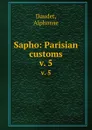 Sapho: Parisian customs. v. 5 - Alphonse Daudet