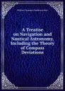 A Treatise on Navigation and Nautical Astronomy, Including the Theory of Compass Deviations - William Carpenter Pendleton Muir