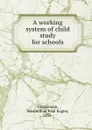 A working system of child study for schools - Maximilian Paul Eugen Groszmann