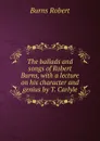 The ballads and songs of Robert Burns, with a lecture on his character and genius by T. Carlyle - Robert Burns