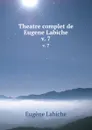 Theatre complet de Eugene Labiche. v. 7 - Labiche Eugène