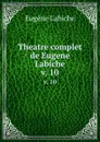 Theatre complet de Eugene Labiche. v. 10 - Labiche Eugène